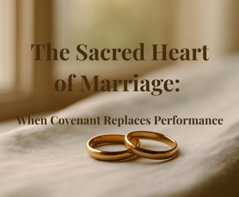 The Sacred Heart of Marriage: When Covenant Replaces Performance